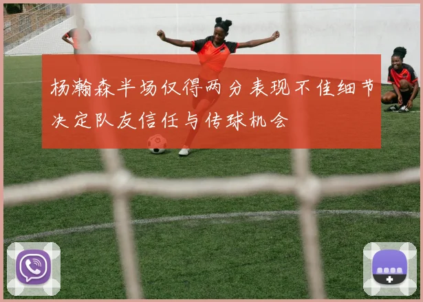 杨瀚森半场仅得两分表现不佳细节决定队友信任与传球机会